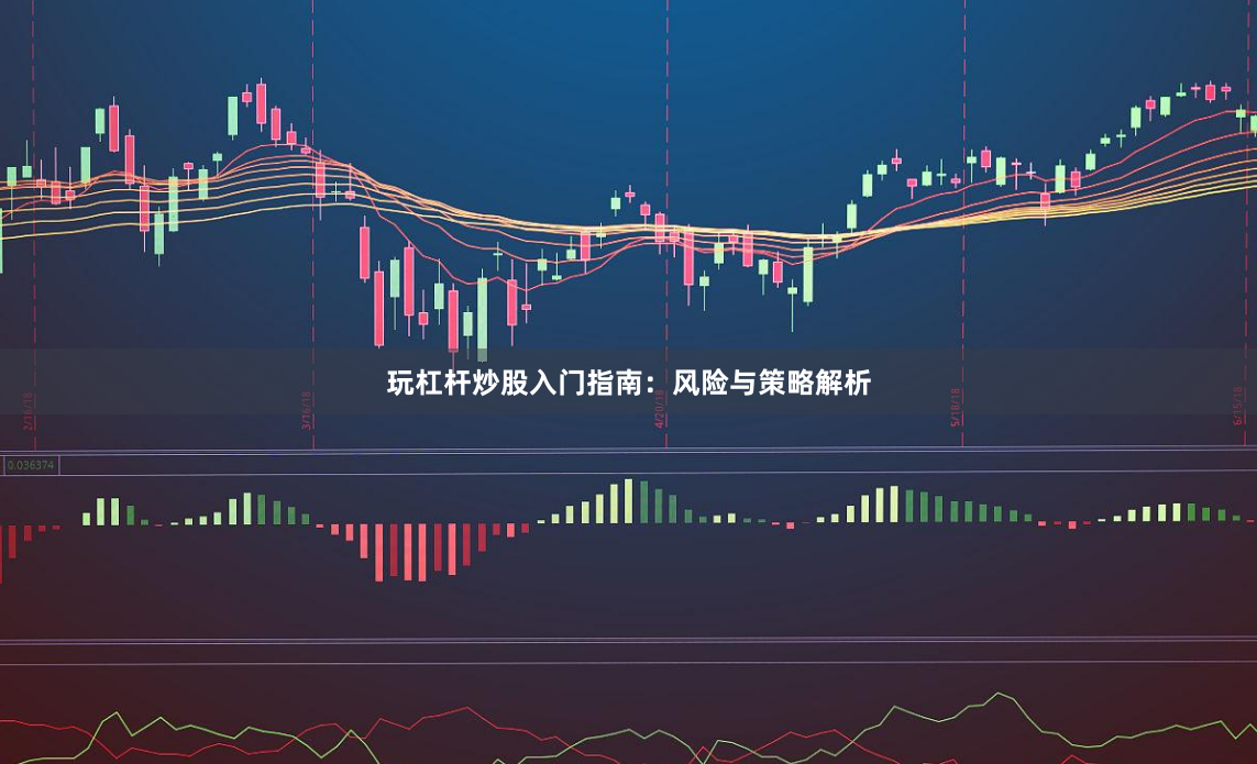 玩杠杆炒股入门指南：风险与策略解析